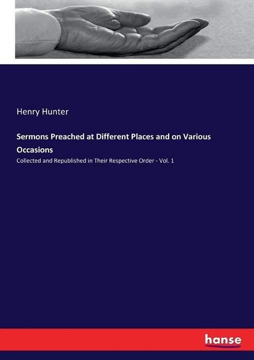 Sermons Preached at Different Places and on Various Occasions: Collected and Republished in Their Respective Order - Vol. 1 (Paperback)