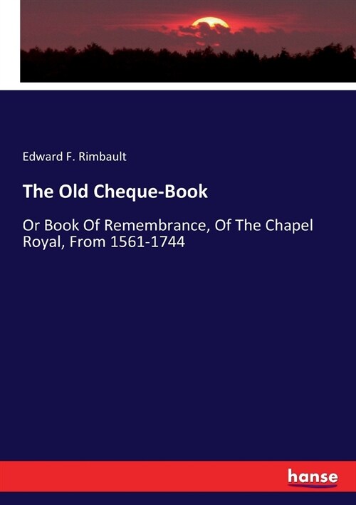 The Old Cheque-Book: Or Book Of Remembrance, Of The Chapel Royal, From 1561-1744 (Paperback)