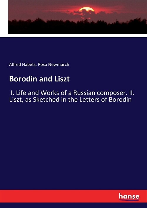 Borodin and Liszt: I. Life and Works of a Russian composer. II. Liszt, as Sketched in the Letters of Borodin (Paperback)