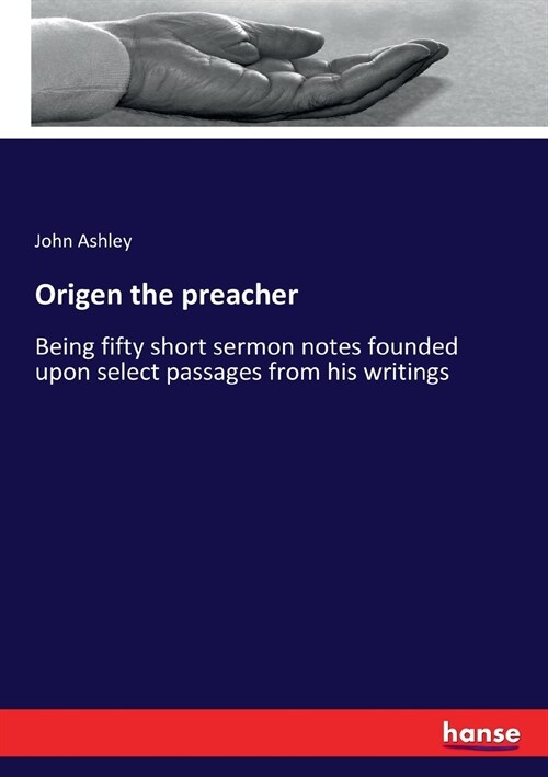 Origen the preacher: Being fifty short sermon notes founded upon select passages from his writings (Paperback)