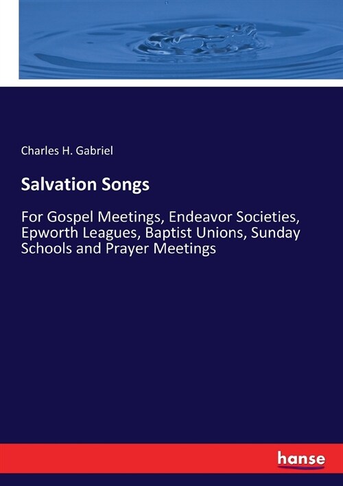 Salvation Songs: For Gospel Meetings, Endeavor Societies, Epworth Leagues, Baptist Unions, Sunday Schools and Prayer Meetings (Paperback)