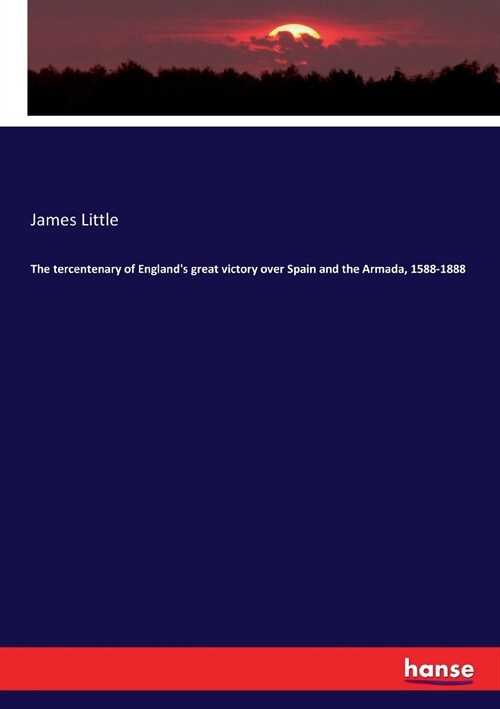 The tercentenary of Englands great victory over Spain and the Armada, 1588-1888 (Paperback)