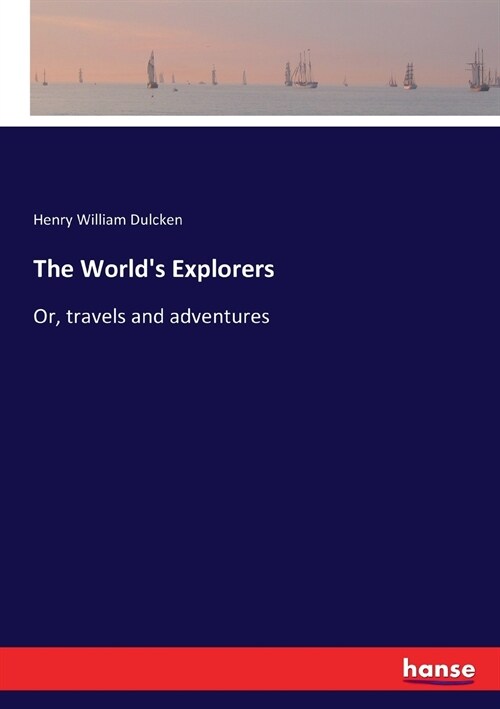 The Worlds Explorers: Or, travels and adventures (Paperback)