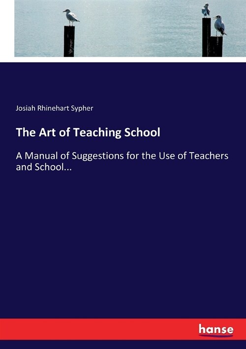 The Art of Teaching School: A Manual of Suggestions for the Use of Teachers and School... (Paperback)