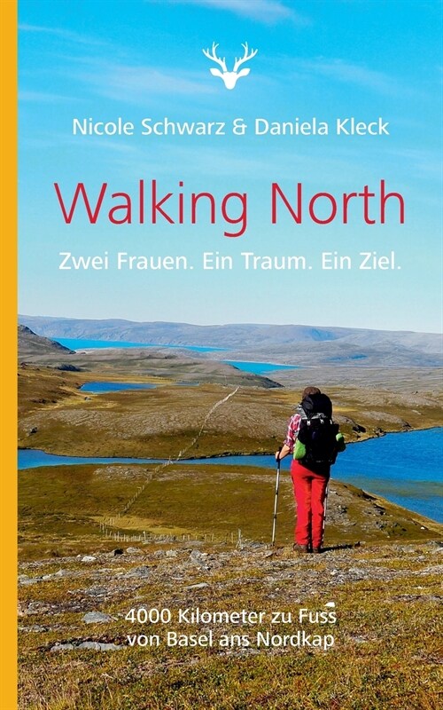 Walking North: Zwei Frauen. Ein Traum. Ein Ziel. 4000 Kilometer zu Fuss von Basel ans Nordkap (Paperback)