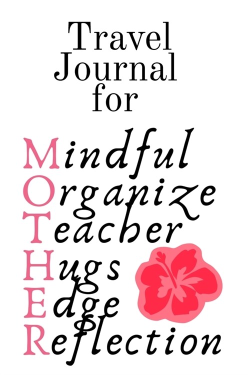 Travel Journal For Mother: Mindful, Organize, Teacher, Hugs, Edge, Reflection Motivation = Mother - Inspirational Travel Journal Gift For Moms Wh (Paperback)