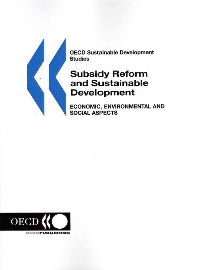 OECD Sustainable Development Studies Subsidy Reform and Sustainable Development: Economic, Environmental and Social Aspects (Paperback)