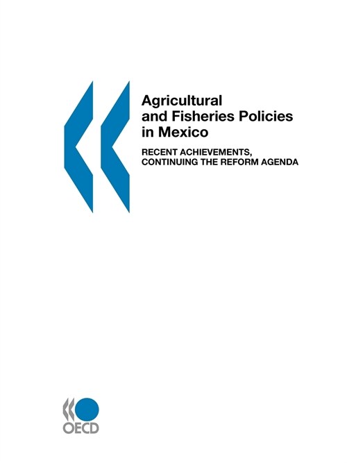 Agricultural and Fisheries Policies in Mexico: Recent Achievements, Continuing the Reform Agenda (Paperback)