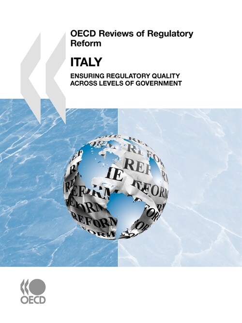 OECD Reviews of Regulatory Reform OECD Reviews of Regulatory Reform: Italy 2007: Ensuring Regulatory Quality Across Levels of Government (Paperback)