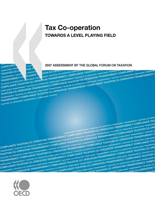 Tax Co-Operation 2007: Towards a Level Playing Field: Assessment by the Global Forum on Taxation (Paperback)