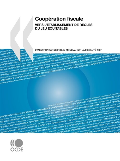 Coopration Fiscale 2007: Vers LTablissement de Rgles Du Jeu Quitables: Valuation Par Le Forum Mondial Sur La Fiscalit (Paperback)