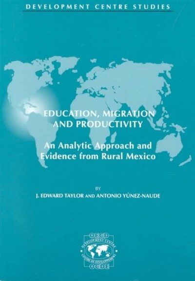 Development Centre Studies Education, Migration and Productivity: An Analytic Approach and Evidence from Rural Mexico (Paperback)