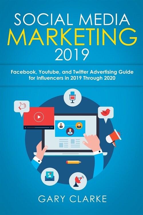 Social Media Marketing 2019: Instagram, Facebook, Youtube, and Twitter Advertising Guide for Influencers in 2019 Through 2020 (Paperback)