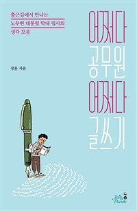 어쩌다 공무원 어쩌다 글쓰기 : 출근길에서 만나는 노무현 대통령 막내 필사의 생각 모음