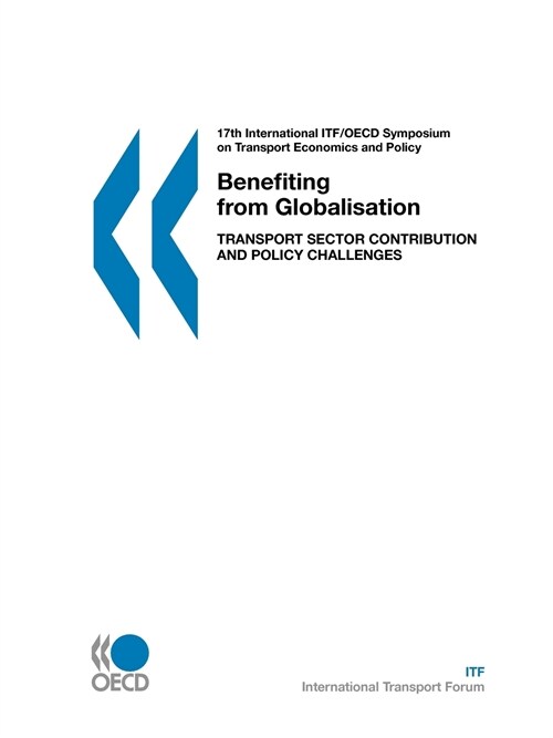 Benefiting from Globalisation : Transport Sector Contribution and Policy Challenges Introductory Reports and Summary of Discussions 25-27 October 2006 (Paperback)