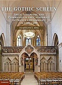 The Gothic Screen : Space, Sculpture, and Community in the Cathedrals of France and Germany, ca.1200–1400 (Hardcover)