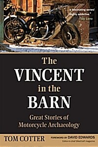 The Vincent in the Barn: Great Stories of Motorcycle Archaeology (Paperback)