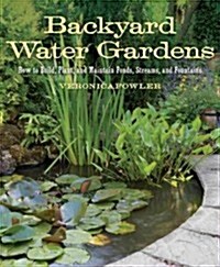 Backyard Water Gardens: How to Build, Plant & Maintain Ponds, Streams & Fountains (Paperback)