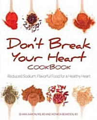 Dont Break Your Heart Cookbook: Reduced Sodium Recipes for a Healthy Heart - Flavoring Food with Herbs, Spices, and Fresh Wholesome Ingredients (Hardcover)