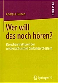 Wer Will Das Noch H?en?: Besucherstrukturen Bei Nieders?hsischen Sinfonieorchestern (Paperback, 2013)