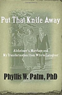 Put That Knife Away: Alzheimers, Marriage and My Transformation from Wife to Caregiver (Paperback)