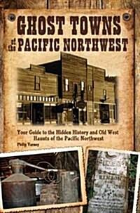 Ghost Towns of the Pacific Northwest: Your Guide to the Hidden History of Washington, Oregon, and British Columbia (Paperback)