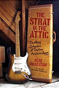 Strat in the Attic: Thrilling Stories of Guitar Archaeology (Hardcover)