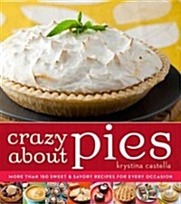 Crazy about Pies: More Than 150 Sweet & Savory Recipes for Every Occasion (Paperback)