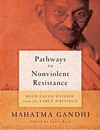 Pathways to Nonviolent Resistance: Bold-Faced Wisdom from the Early Writings (Paperback)