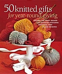 50 Knitted Gifts for Year-Round Giving: Designs for Every Season and Occasion Featuring Universal Yarn Deluxe Worsted (Paperback)
