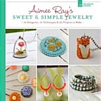 Aimee Rays Sweet & Simple Jewelry: 17 Designers, 10 Techniques & 32 Projects to Make (Paperback)