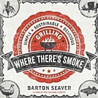 Where Theres Smoke: Simple, Sustainable, Delicious Grilling (Hardcover)