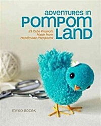 Adventures in Pompom Land: 25 Cute Projects Made from Handmade Pompoms (Paperback)