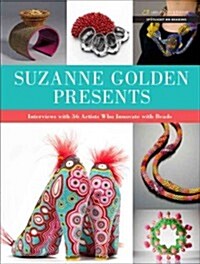 Suzanne Golden Presents: Interviews with 36 Artists Who Innovate with Beads (Paperback)