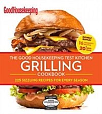 The Good Housekeeping Test Kitchen Grilling Cookbook: 225 Sizzling Recipes for Every Season (Hardcover, Ring Binder)