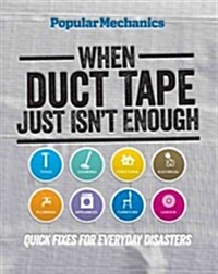 Popular Mechanics When Duct Tape Just Isnt Enough: Quick Fixes for Everyday Disasters (Spiral, Revised)
