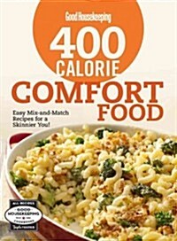 Good Housekeeping 400 Calorie Comfort Food: Easy Mix-And-Match Recipes for a Skinnier You! (Spiral)