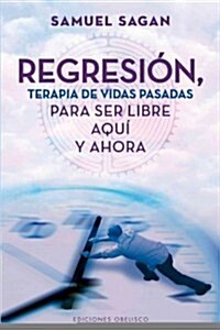 Regresion, Terapia de Vidas Pasadas Para Ser Libre Aqui y Ahora = Regression, Past-Life Therapy for Here and Now Freedom (Paperback)