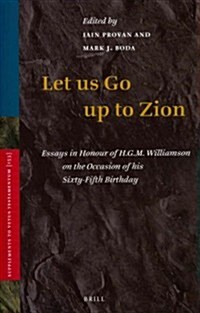 Let Us Go Up to Zion: Essays in Honour of H. G. M. Williamson on the Occasion of His Sixty-Fifth Birthday (Hardcover)