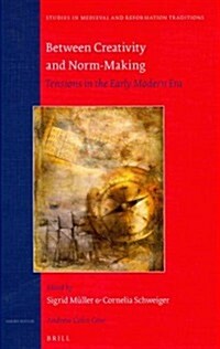 Between Creativity and Norm-Making: Tensions in the Early Modern Era (Hardcover)