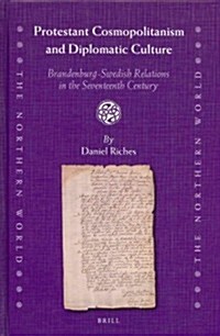 Protestant Cosmopolitanism and Diplomatic Culture: Brandenburg-Swedish Relations in the Seventeenth Century (Hardcover)