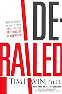 Derailed: Five Lessons Learned from Catastrophic Failures of Leadership (Paperback)