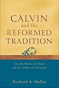 Calvin and the Reformed Tradition: On the Work of Christ and the Order of Salvation (Paperback)