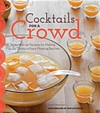 Cocktails for a Crowd: More Than 40 Recipes for Making Popular Drinks in Party-Pleasing Batches (Hardcover)