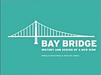 Bay Bridge: History and Design of a New Icon (Hardcover)