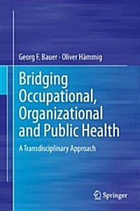 Bridging Occupational, Organizational and Public Health: A Transdisciplinary Approach (Hardcover, 2014)