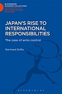 Japans Rise to International Responsibilities : The Case of Arms Control (Hardcover)