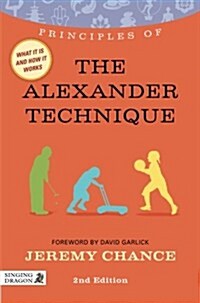 Principles of the Alexander Technique : What it is, How it Works, and What it Can Do for You (Paperback, 2 Revised edition)