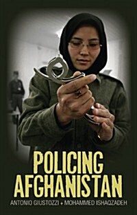 Policing Afghanistan : The Politics of the Lame Leviathan (Hardcover)