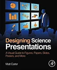 Designing Science Presentations: A Visual Guide to Figures, Papers, Slides, Posters, and More (Paperback)